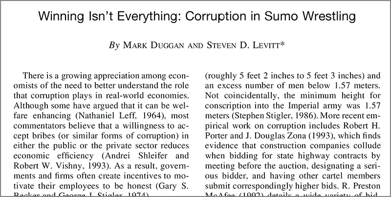 Duggan, Mark, and Steven D. Levitt. 2002. Winning Isn't Everything: Corruption in Sumo Wrestling . American Economic Review, 92 (5): 1594-1605. 